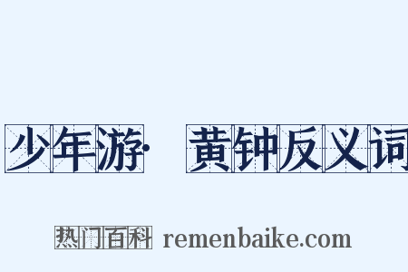 少年游·黄钟反义词是什么意思的图片